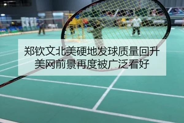 郑钦文北美硬地发球质量回升 美网前景再度被广泛看好